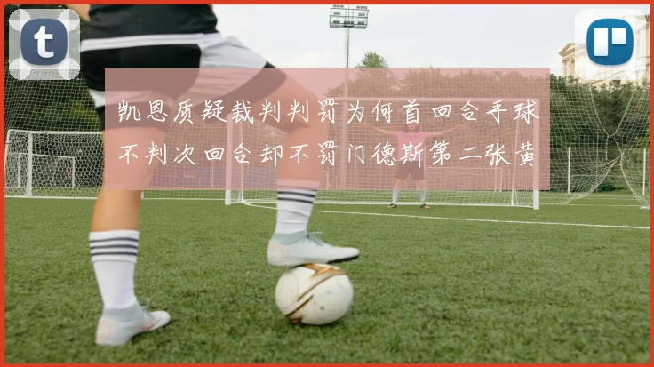 凯恩质疑裁判判罚为何首回合手球不判次回合却不罚门德斯第二张黄牌
