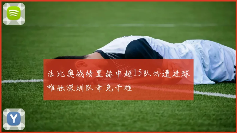 法比奥战绩显赫中超15队均遭进球唯独深圳队幸免于难